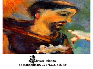 São Paulo/2008
                                      C   réditos:
                                 Heleida Nobrega Metello




                 D   ivisão Técnica
        de Hanseníase/CVE/CCD/SES-SP
 