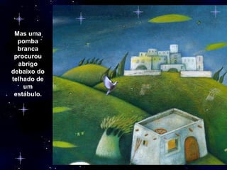 Mas uma pomba branca procurou abrigo debaixo do telhado de um estábulo. 