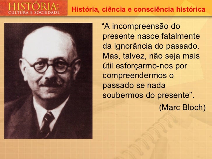 A Incompreensão Do Presente Nasce Fatalmente Da Ignorância Do Passado