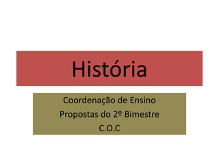 História Coordenação de Ensino Propostas do 2º Bimestre C.O.C 