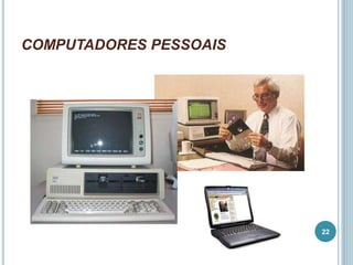 COMPUTADORES PESSOAIS
22
 