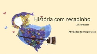 História com recadinho
Luísa Dacosta
Atividades de interpretação
 