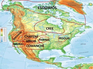 ESQUIMÓS




                    CREE

         CHAYENE           IROQUIS
         APACHE PAWNEE
NAVAJO
         COMANCHE
 