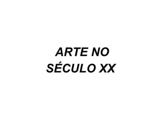 ARTE NO SÉCULO XX 
