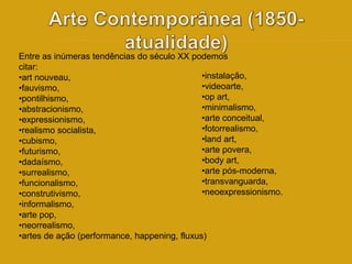 Entre as inúmeras tendências do século XX podemos 
citar: 
•art nouveau, 
•fauvismo, 
•pontilhismo, 
•abstracionismo, 
•ex...
