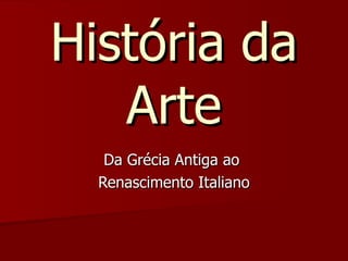História da Arte Da Grécia Antiga ao  Renascimento Italiano 