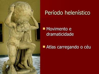 Período helenístico Movimento e dramaticidade Atlas carregando o céu 