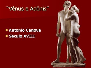 “Vênus e Adônis” Antonio Canova Século XVIII 
