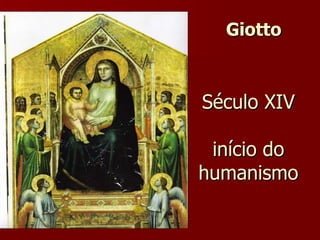 Século XIV   início do humanismo Giotto 