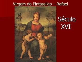 Virgem do Pintassilgo – Rafael  Século XVI 