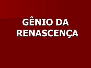 GÊNIO DA RENASCENÇA 