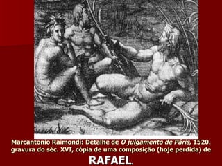 Marcantonio Raimondi: Detalhe de  O julgamento de Páris , 1520. gravura do séc. XVI, cópia de uma composição (hoje perdida) de  RAFAEL . 