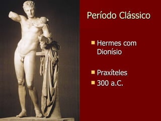 Período Clássico Hermes com Dionísio Praxíteles 300 a.C. 