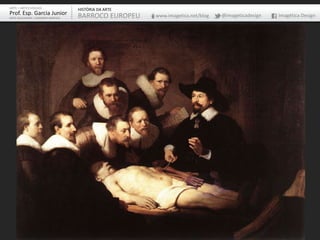 ARTE – ARTES VISUAIS
Prof. Esp. Garcia Junior
ARTE-EDUCADOR / DESIGNER GRÁFICO
HISTÓRIA DA ARTE
BARROCO EUROPEU www.imagetica.net/blog @imageticadesign Imagética Design
 