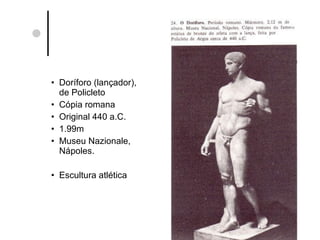 Doríforo (lançador),  de Policleto Cópia romana Original 440 a.C. 1.99m Museu Nazionale, Nápoles. Escultura atlética 