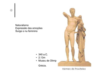 340 a.C. 2.13m Museu de Olimpia,  Grécia. Naturalismo Expressão das emoções Surge o nu feminino 
