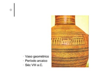 Vaso geométrico Período arcaico Séc VIII a.C. 