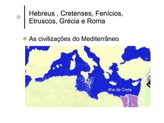 Hebreus , Cretenses, Fenícios, Etruscos, Grécia e Roma As civilizações do Mediterrâneo Ilha de Creta 