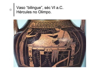 Vaso “bilingue”, séc VI a.C. Hércules no Olimpo. 