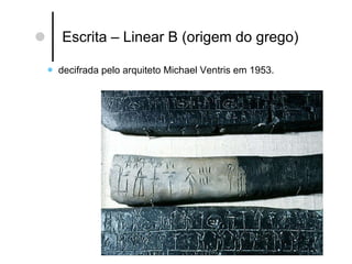 Escrita – Linear B (origem do grego) decifrada pelo arquiteto Michael Ventris em 1953.  