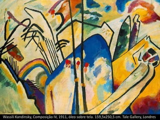 Wassili Kandinsky, Composição IV, 1911, óleo sobre tela. 159,5x250,5 cm. Tale Gallery, Londres
 