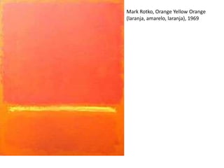 Mark Rotko, Orange Yellow Orange
(laranja, amarelo, laranja), 1969
 