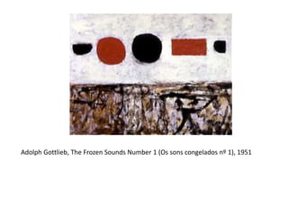 Adolph Gottlieb, The Frozen Sounds Number 1 (Os sons congelados nº 1), 1951
 