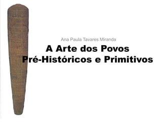 Ana Paula Tavares Miranda

A Arte dos Povos
Pré-Históricos e Primitivos

 