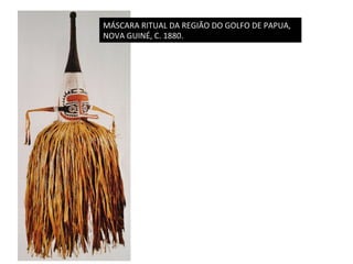 MÁSCARA	
  RITUAL	
  DA	
  REGIÃO	
  DO	
  GOLFO	
  DE	
  PAPUA,	
  
NOVA	
  GUINÉ,	
  C.	
  1880.	
  

 