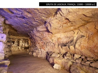 GRUTA	
  DE	
  LASCAUX.	
  FRANÇA.	
  15000	
  –	
  10000	
  a.C.	
  	
  

 