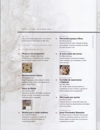 ANo 9 I Nn g8 [NovEMBRo 2o7g
)
z
LJ
o
z
U
ul
F
o
=cO
õ
or{
Íl
ô
z
fI
$,4
*6
g#.,.'',:Barbofo,íïÌênte lotinos
.'''.....'.......PRo.$oElias
Impéno Carolíngío tomou conta de territorio
' ' ffihwwrl"'1dflo romano com ixJtuêncías de
norte a sul da Earopa
*$"ìiìr.'Além do Médio , ,,
Por Carolina Ferro
Human,istas do séntlo XN italiano renegavam
período anterior, mas bebiam de suos ideias,
mishradas às da Antiguidade
Rozõês :QUé,.o razãq c,ohhece
Por Andrew Hadfield
Shakespeare "compensolt" a demora da
chegada dos ideais renascentistas ao
arqutpelaga britâniro
RETRATO
Humonisto groços o Deus
Por Silüa Pattzzt
Erasmo de Roterdã usava a filosofia da Igreja
para condenar as guerras europeias da virada
do século W para o ÃlI
PERSPECTIVA
A outro idode dos trevos
Por Maria Berbara
Período também foi povoado de imagens
tristes, mórbidas, que oté fundiam o eroüco
com o necroüco
REPORTAGEM
Certidõo de noscimento
e dispenso
Por Alice Melo
FGV, no Rio, demite oito funuonarios ao
conryletarem 65 onos e levanto o questão: ha
limite de idade para ser pesquisador?
LEITURAS
Afirmoçõo por escrito
Por Norma Telles
Produção literaria no séntlo XIX mosffia que
e s critor as br asileir as de s c onstruír am e ster e óüp o s
sobre elas proprias
ENTREVISTA
f ovier Fernóndez Sebostión
Por Bruno Garcia e Cristiane Nascimento
"Durente as primeiras décadas do século XIX
chamar alguém de democrata era geralmente
consider ado um insulto"
34
3&Ë&
,'::::!:i|:
3ffi
PFÈ
sd,
 