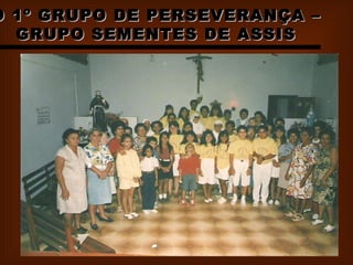 O 1º GRUPO DE PERSEVERANÇA – GRUPO SEMENTES DE ASSIS