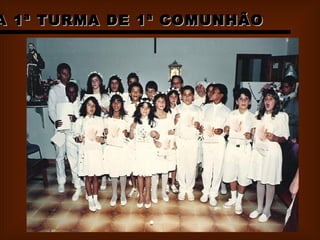 A 1ª TURMA DE 1ª COMUNHÃO