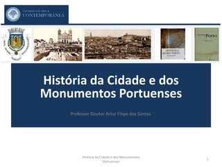 História da Cidade e dos
Monumentos Portuenses
História da Cidade e dos Monumentos
Portuenses
1
Professor Doutor Artur Filipe dos Santos
 