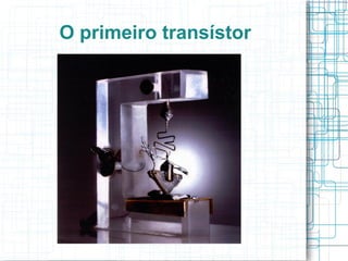 O primeiro transístor
 