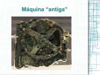 Máquina “antiga”
 