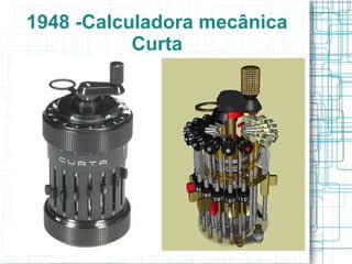 1948 -Calculadora mecânica
           Curta
 