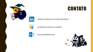 CONTATO
linkedin.com/in/bruno-ramalho-552134119
pt.slideshare.net/bruno_sramalho
bruno.dsr@hotmail.com
 