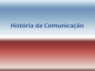 História da Comunicação 