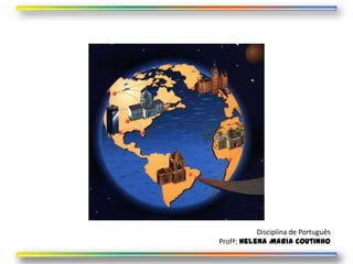 Disciplina de Português
Profª: Helena Maria Coutinho
 