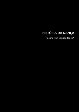 HISTÓRIA DA DANÇA
 Rosana van Langendonck*
 