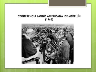 CONFERÊNCIA LATINO AMERICANA DE MEDELLÍN
                 (1968)
 