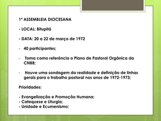 1ª ASSEMBLEIA DIOCESANA

- LOCAL: Bitupitá

- DATA: 20 a 22 de março de 1972

- 40 participantes;

-   Toma como referência o Plano de Pastoral Orgânica da
    CNBB;

-   Houve uma sondagem da realidade e definição de linhas
    gerais para o trabalho pastoral nos anos de 1972-1973;

Prioridades:

- Evangelização e Promoção Humana;
- Catequese e Liturgia;
- Unidade e Ecumenismo;
 
