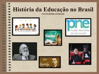História da Educação no Brasil
CONTEMPORANEIDADE
 