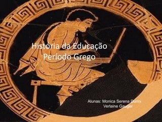 História da Educação
   Período Grego



              Alunas: Monica Serena Durini
                      Verlaine Gauger
 