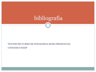 TEXTOS DO CURSO DE PEDAGOGIA SEMI-PRESENCIAL UNIVESP/UNESP bibliografia 