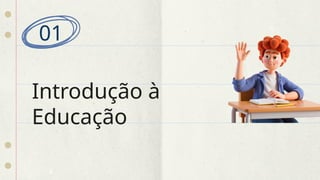 Introdução à
Educação
01
 
