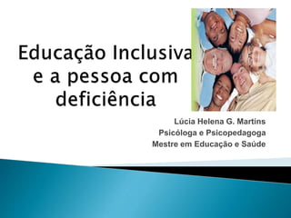 Lúcia Helena G. Martins
Psicóloga e Psicopedagoga
Mestre em Educação e Saúde
 