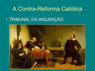 A Contra-Reforma Católica TRIBUNAL DA INQUISIÇÃO