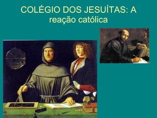 COLÉGIO DOS JESUÍTAS: A reação católica